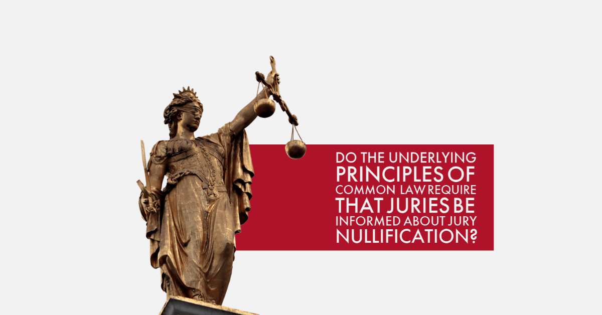 Do the underlying principles of common law require that juries be informed about jury nullification?